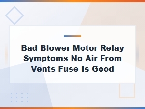 Bad Blower Motor Relay Symptoms: No Air From Vents but Fuse Is Good