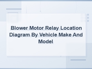 Blower Motor Relay Location Diagram by Vehicle Make and Model