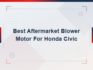 Best Aftermarket Blower Motor for Honda Civic – Top Picks & Replacement Guide