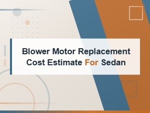 Blower Motor Replacement Cost Estimate for Sedan