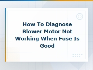 Blower Motor Not Working? How to Diagnose When Fuse Is Good