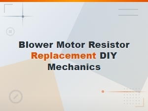Blower Motor Resistor Replacement Guide for Diy Mechanics