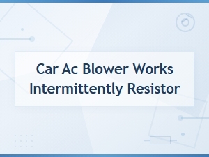 Car Ac Blower Works Intermittently? Blower Motor Resistor Diagnosis and Fix