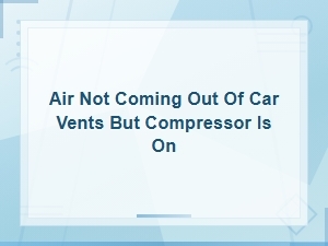 Climate Control Switch: Air Not Coming Out of Car Vents but Compressor Is on