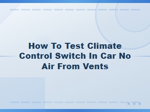 How to Test a Climate Control Switch When No Air Comes From Your Car Vents