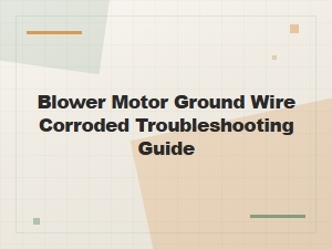 Blower Motor Ground Wire Corroded Troubleshooting Guide