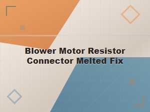 Fix Melted Blower Motor Resistor Connector