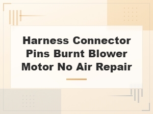 Burnt Blower Motor Harness Connector Pins Repair Guide